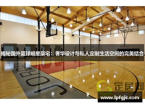 揭秘国外篮球明星豪宅：奢华设计与私人定制生活空间的完美结合
